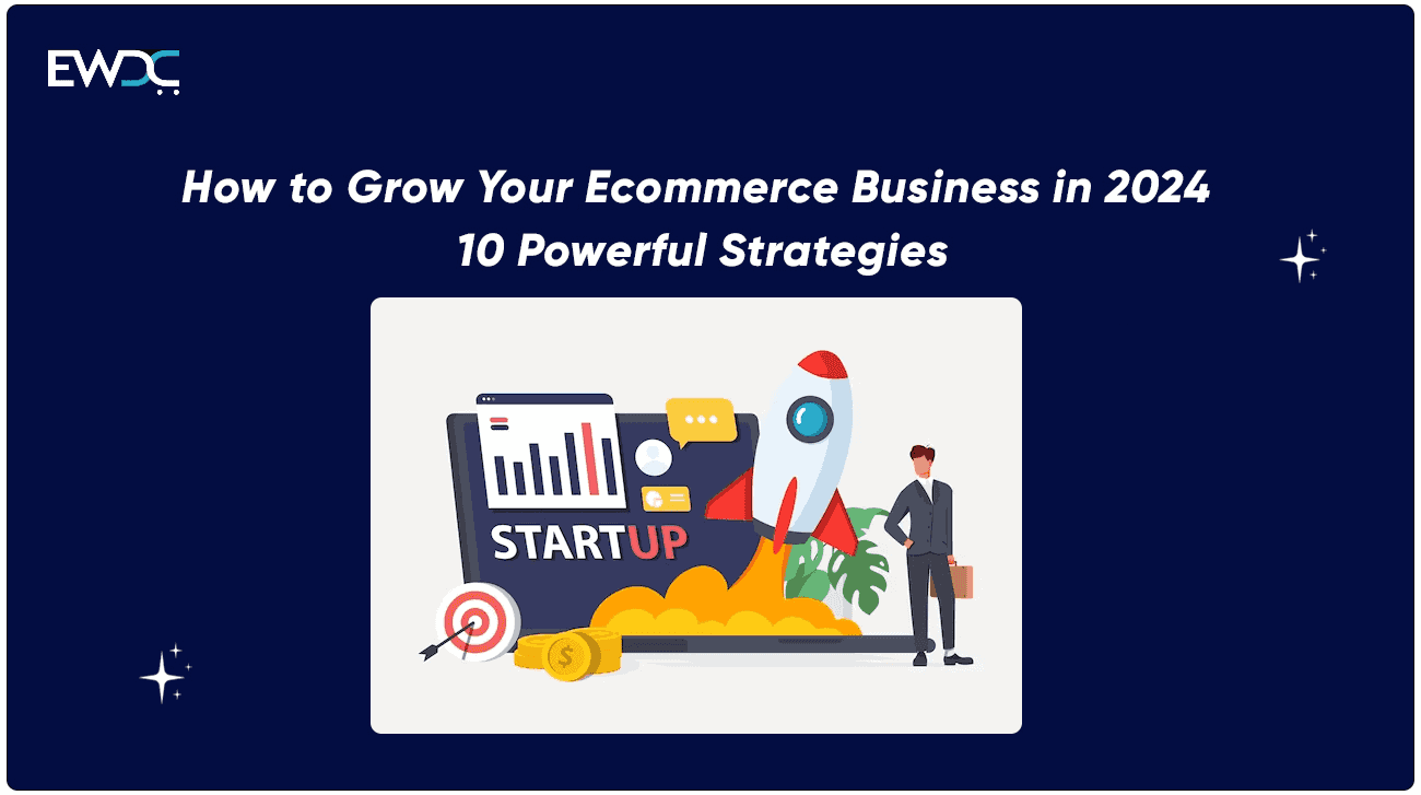 How to Grow Your Ecommerce Business in 2024 10 Powerful Strategies